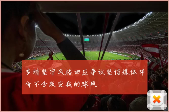 多特坚守风格回应争议坚信媒体评价不会改变我的球风